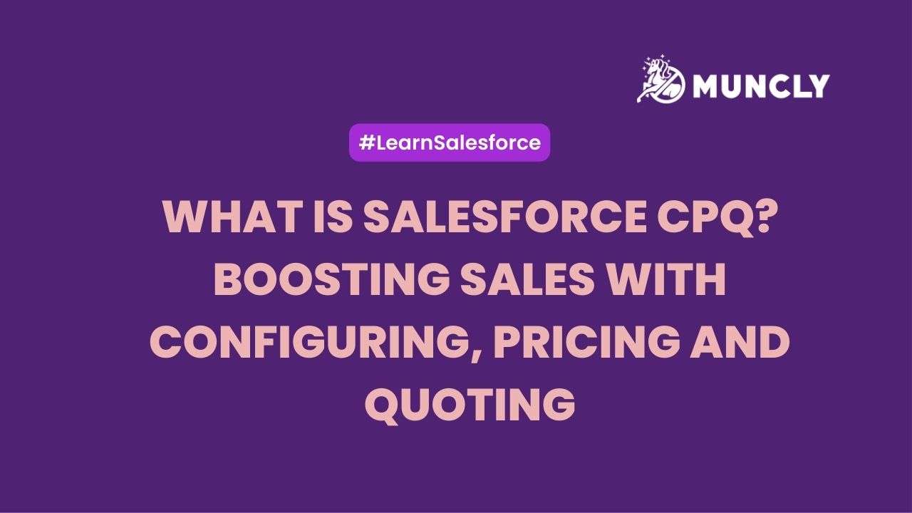 What is Salesforce CPQ? Boosting Sales with Configuring, Pricing and Quoting