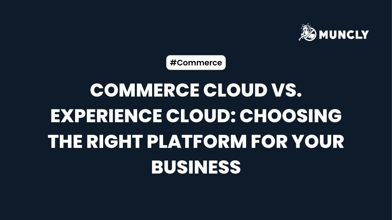 Commerce Cloud vs. Experience Cloud: Choosing the Right Platform for Your Business