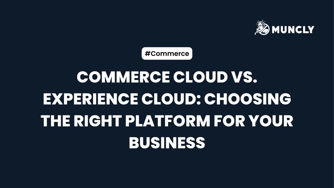 Commerce Cloud vs. Experience Cloud: Choosing the Right Platform